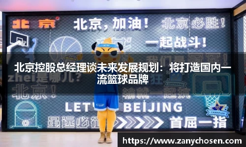 北京控股总经理谈未来发展规划：将打造国内一流篮球品牌