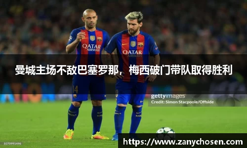 曼城主场不敌巴塞罗那，梅西破门带队取得胜利