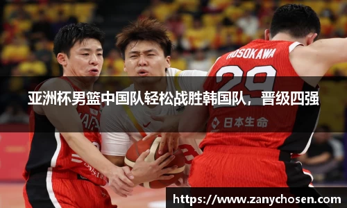 亚洲杯男篮中国队轻松战胜韩国队，晋级四强