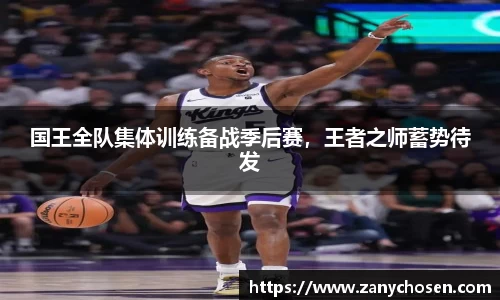 国王全队集体训练备战季后赛，王者之师蓄势待发