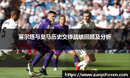 塞尔塔与皇马历史交锋战绩回顾及分析